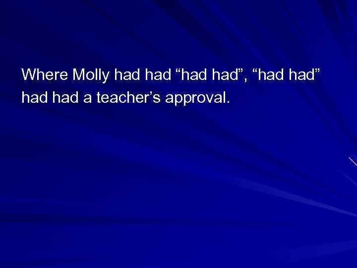 Where Molly had “had had”, “had had” had a teacher’s approval. 