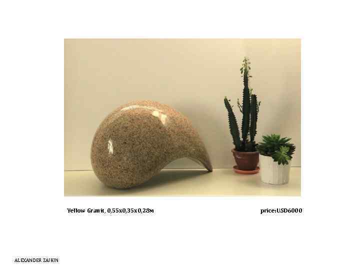 Yellow Granit, 0, 55 х0, 35 х0, 28 м ALEXANDER ZAIKIN price: USD 6000