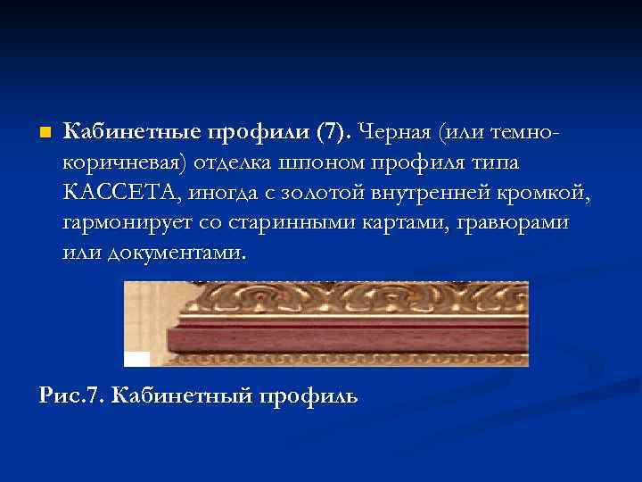 n Кабинетные профили (7). Черная (или темнокоричневая) отделка шпоном профиля типа КАССЕТА, иногда с