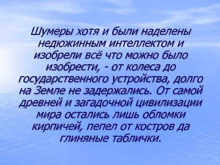 Шумеры хотя и были наделены недюжинным интеллектом и изобрели всё что можно было изобрести,