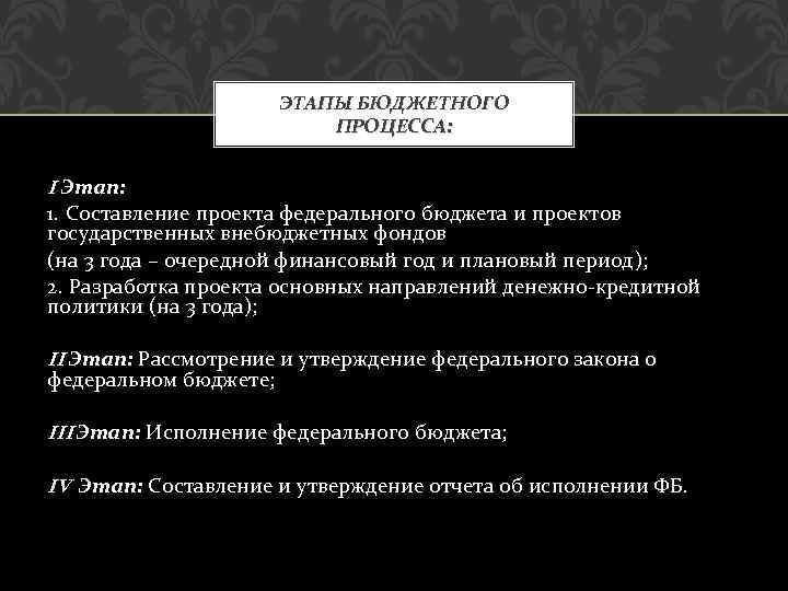 ЭТАПЫ БЮДЖЕТНОГО ПРОЦЕССА: I Этап: 1. Составление проекта федерального бюджета и проектов государственных внебюджетных