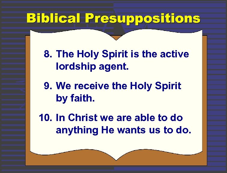 Biblical Presuppositions 8. The Holy Spirit is the active lordship agent. 9. We receive