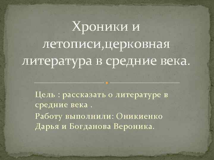 Хроники и летописи, церковная литература в средние века. Цель : рассказать о литературе в
