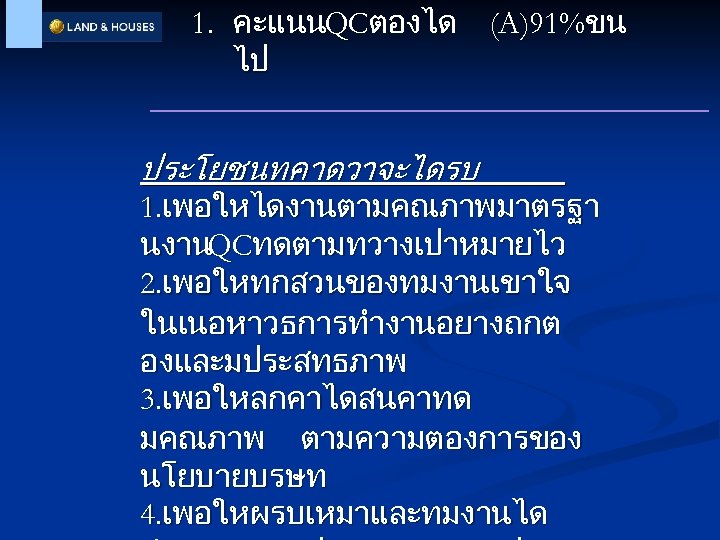 1. คะแนนQCตองได (A)91%ขน ไป ประโยชนทคาดวาจะไดรบ 1. เพอใหไดงานตามคณภาพมาตรฐา นงานQCทดตามทวางเปาหมายไว 2. เพอใหทกสวนของทมงานเขาใจ ในเนอหาวธการทำงานอยางถกต องและมประสทธภาพ 3. เพอใหลกคาไดสนคาทด