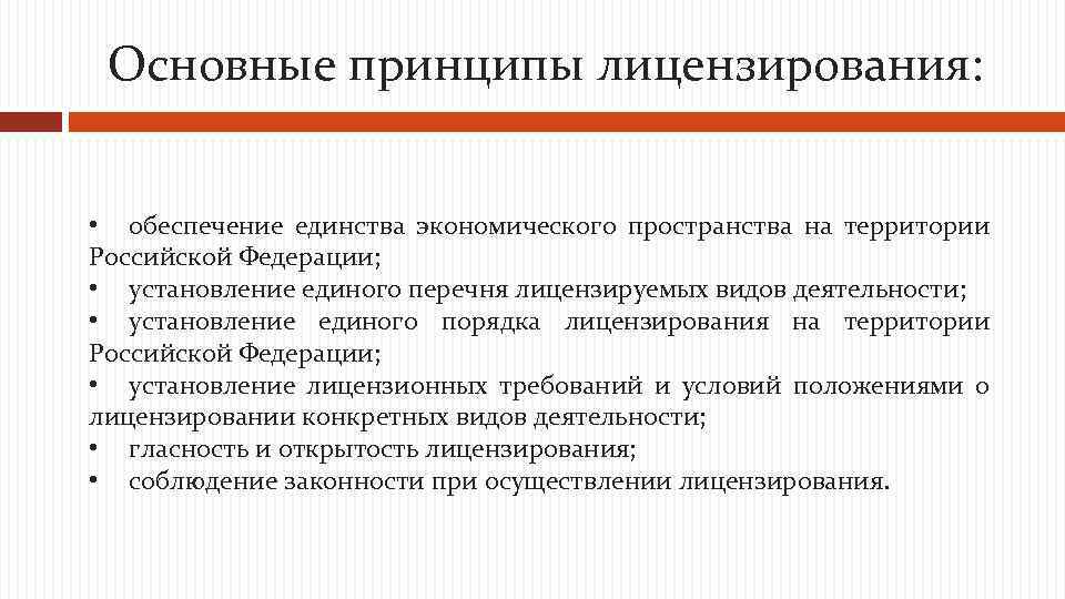 Основные принципы лицензирования: • обеспечение единства экономического пространства на территории Российской Федерации; • установление