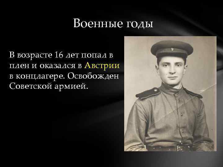 Военные годы В возрасте 16 лет попал в плен и оказался в Австрии в