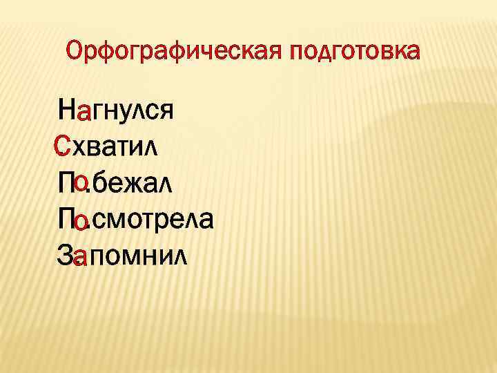 Орфографическая подготовка На. гнулся. С хватил По. бежал По. смотрела З. помнил а 