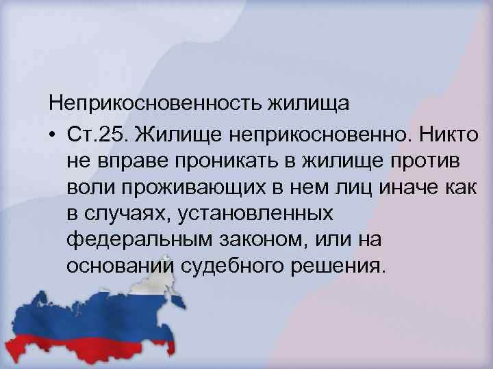 Неприкосновенность жилища • Ст. 25. Жилище неприкосновенно. Никто не вправе проникать в жилище против