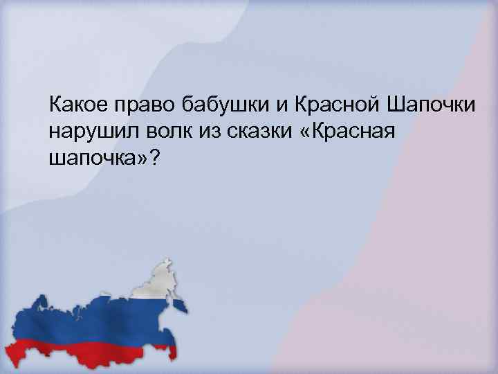 Какое право бабушки и Красной Шапочки нарушил волк из сказки «Красная шапочка» ? 