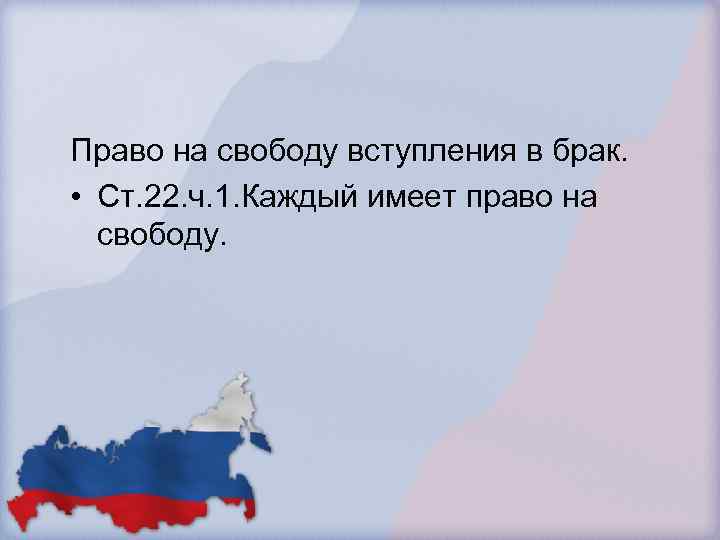 Право на свободу вступления в брак. • Ст. 22. ч. 1. Каждый имеет право