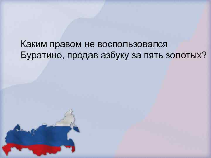 Каким правом не воспользовался Буратино, продав азбуку за пять золотых? 