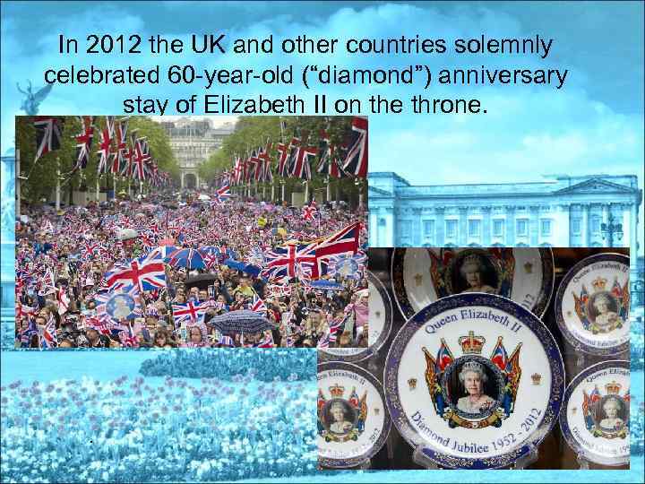 In 2012 the UK and other countries solemnly celebrated 60 -year-old (“diamond”) anniversary stay