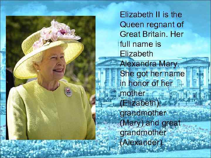 Elizabeth II is the Queen regnant of Great Britain. Her full name is Elizabeth