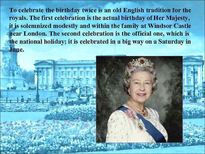 To celebrate the birthday twice is an old English tradition for the royals. The