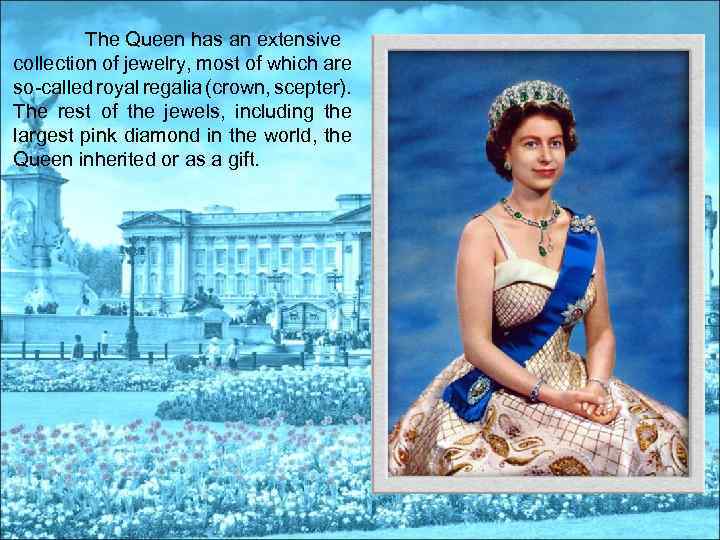 The Queen has an extensive collection of jewelry, most of which are so-called royal