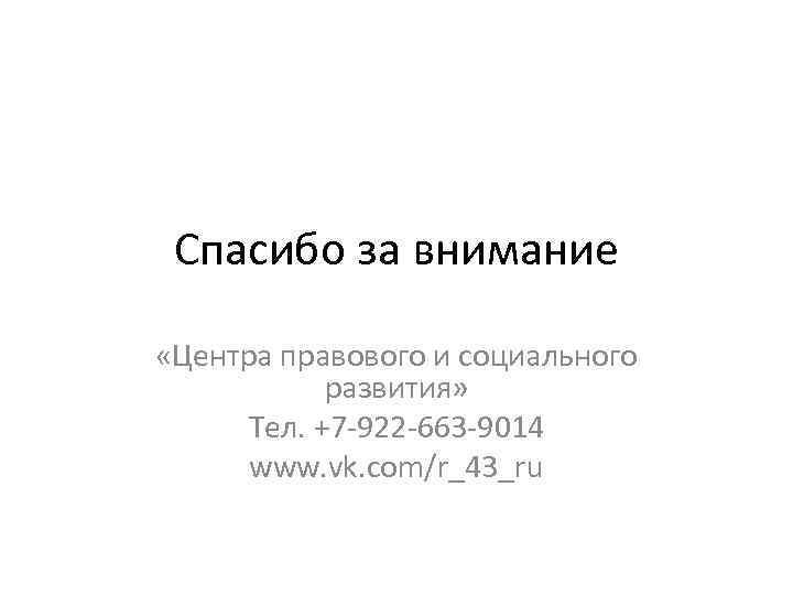 Спасибо за внимание «Центра правового и социального развития» Тел. +7 -922 -663 -9014 www.