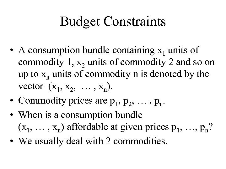 Budget Constraints • A consumption bundle containing x 1 units of commodity 1, x