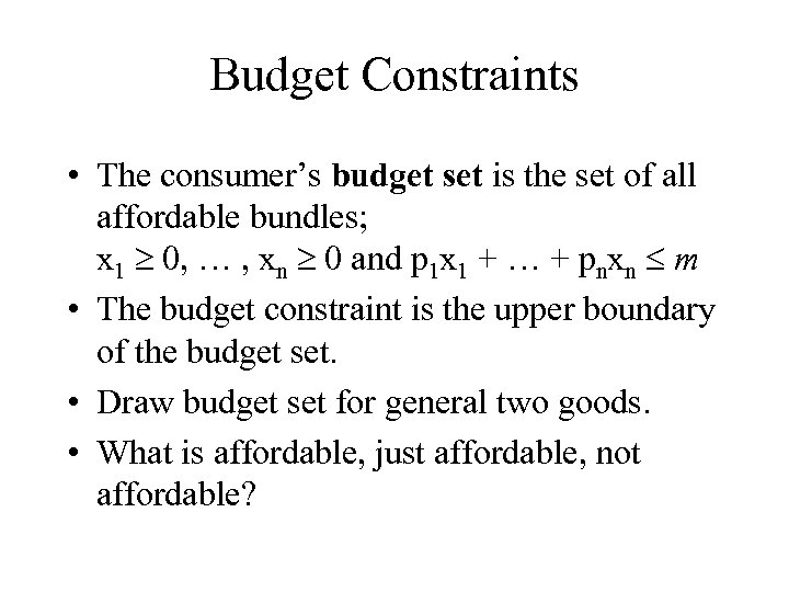 Budget Constraints • The consumer’s budget set is the set of all affordable bundles;