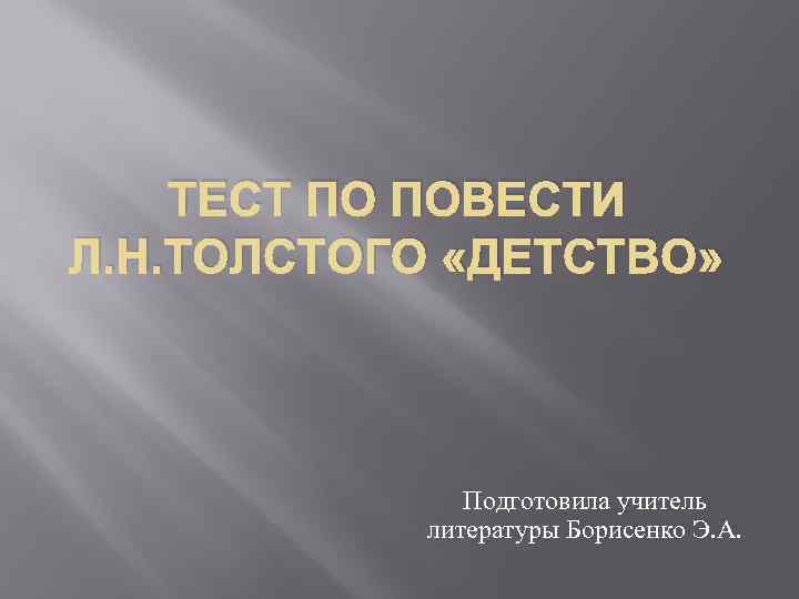 ТЕСТ ПО ПОВЕСТИ Л. Н. ТОЛСТОГО «ДЕТСТВО» Подготовила учитель литературы Борисенко Э. А. 