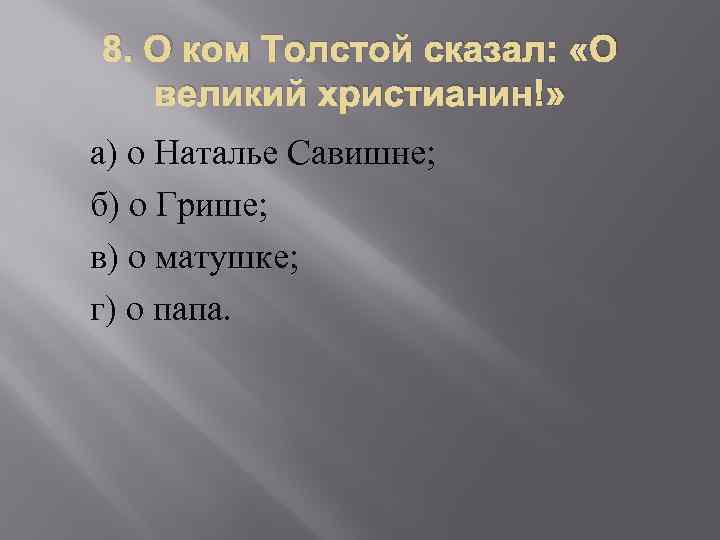 8. О ком Толстой сказал: «О великий христианин!» а) о Наталье Савишне; б) о