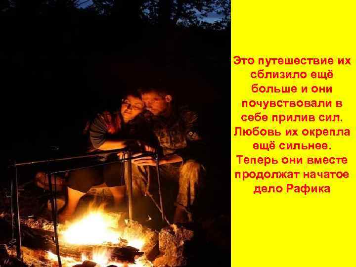 Это путешествие их сблизило ещё больше и они почувствовали в себе прилив сил. Любовь