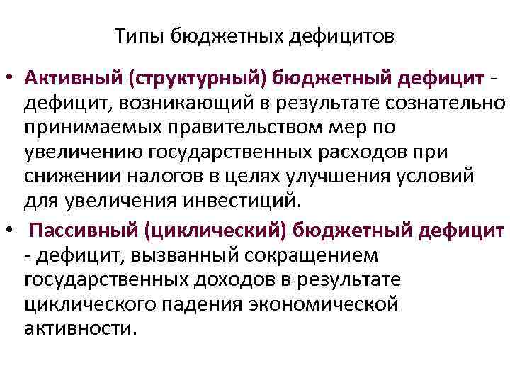 Типы бюджетных дефицитов • Активный (структурный) бюджетный дефицит, возникающий в результате сознательно принимаемых правительством
