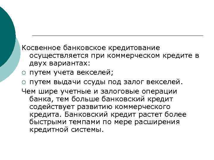 Косвенное банковское кредитование осуществляется при коммерческом кредите в двух вариантах: ¡ путем учета векселей;