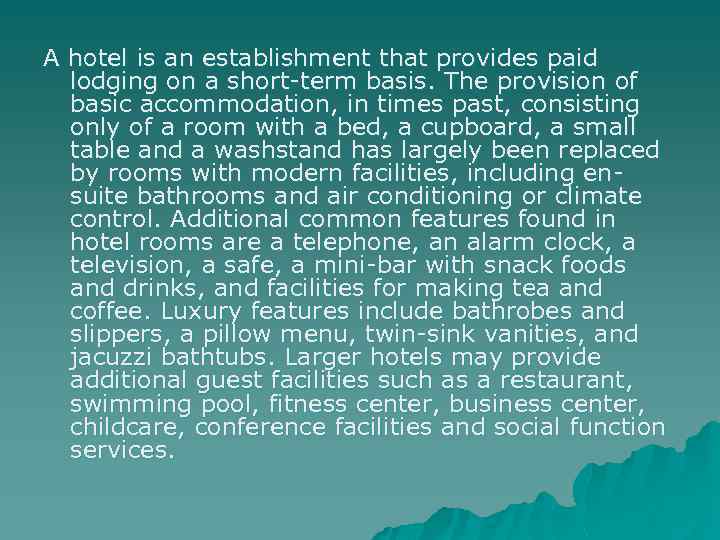 A hotel is an establishment that provides paid lodging on a short-term basis. The