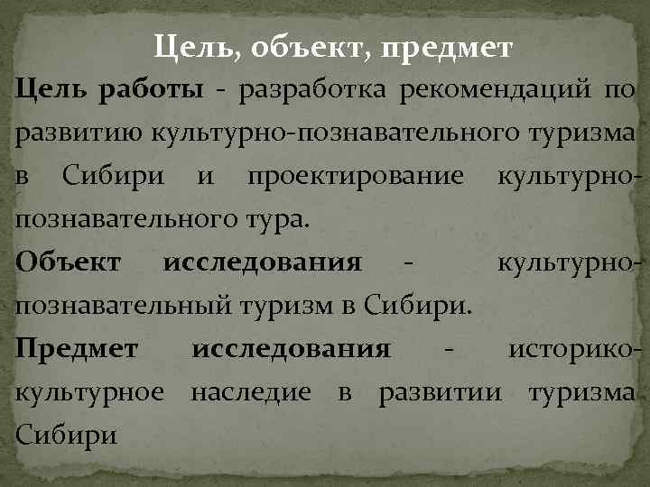 Цель, объект, предмет Цель работы - разработка рекомендаций по развитию культурно-познавательного туризма в Сибири