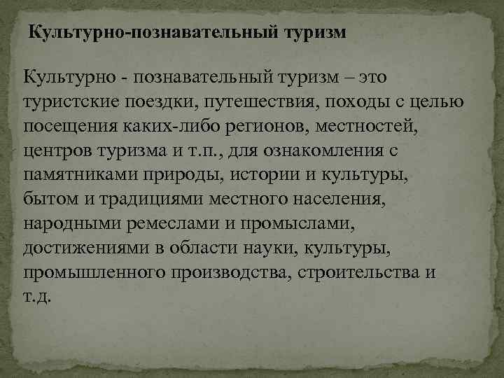 Культурно-пoзнавательный туризм Культурно - познавательный туризм – это туристские поездки, путешествия, походы с целью