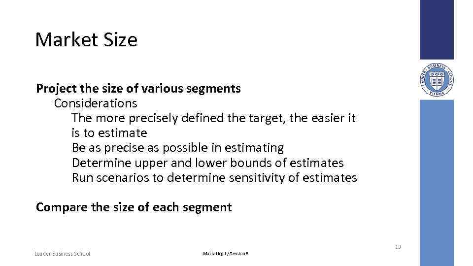 Market Size Project the size of various segments Considerations The more precisely defined the