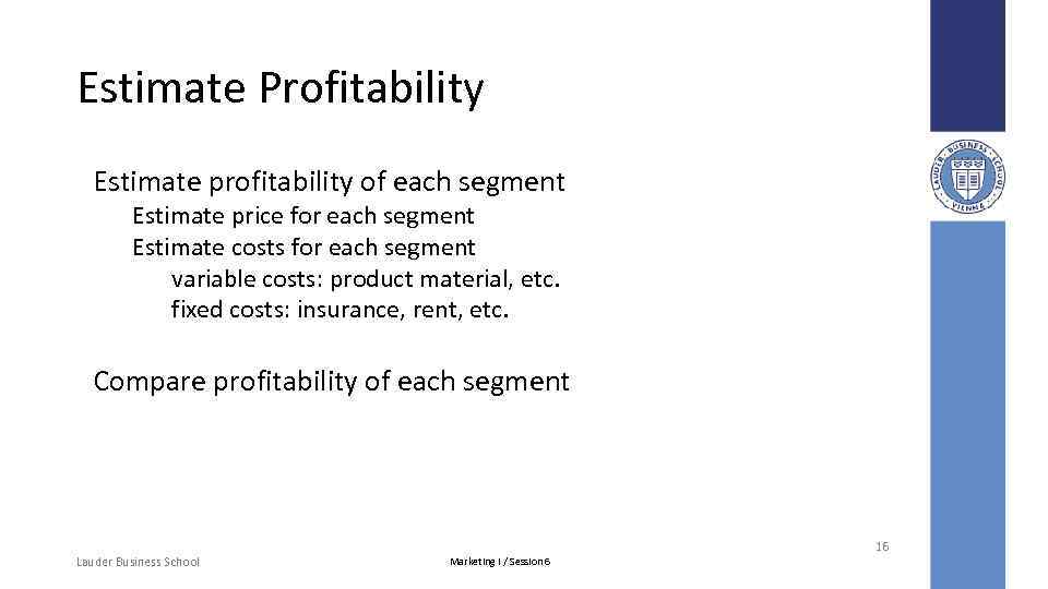 Estimate Profitability Estimate profitability of each segment Estimate price for each segment Estimate costs