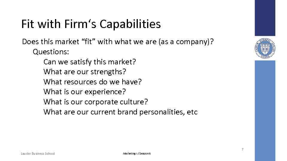 Fit with Firm‘s Capabilities Does this market “fit” with what we are (as a