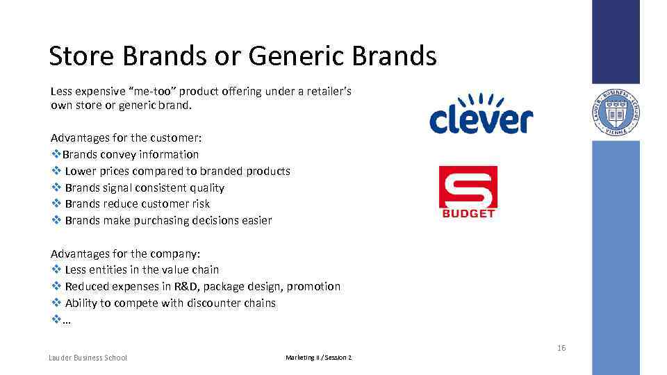 Store Brands or Generic Brands Less expensive “me-too” product offering under a retailer’s own