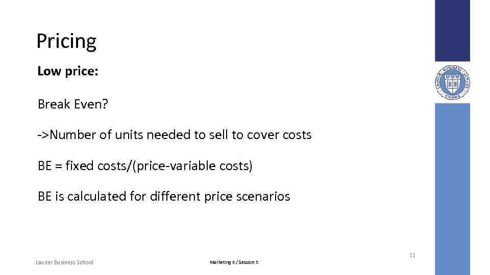 Pricing Low price: Break Even? ->Number of units needed to sell to cover costs