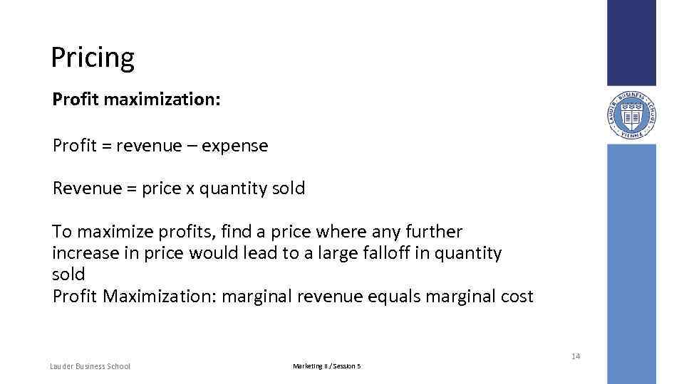 Pricing Profit maximization: Profit = revenue – expense Revenue = price x quantity sold