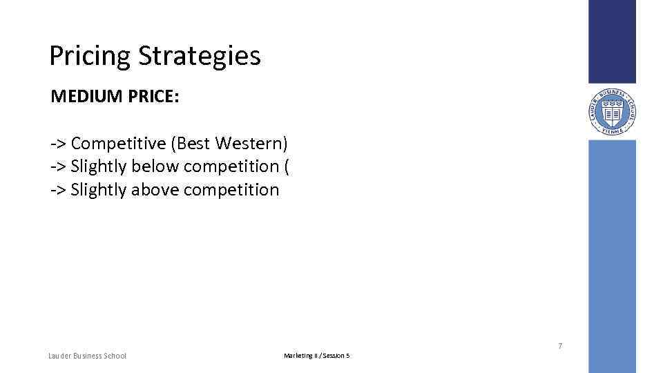 Pricing Strategies MEDIUM PRICE: -> Competitive (Best Western) -> Slightly below competition ( ->