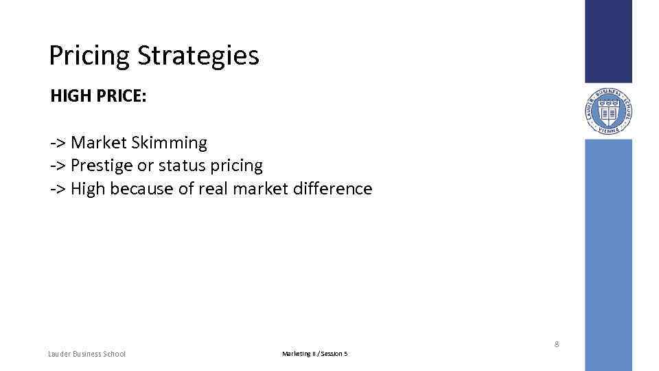 Pricing Strategies HIGH PRICE: -> Market Skimming -> Prestige or status pricing -> High
