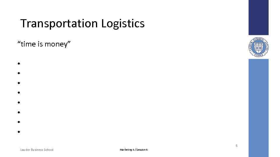 Transportation Logistics “time is money” • • 6 Lauder Business School Marketing II /