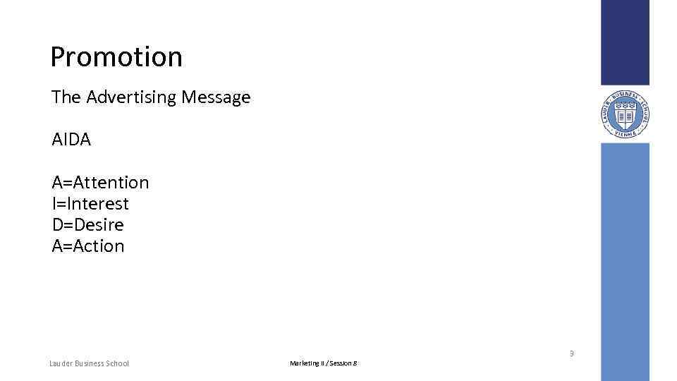 Promotion The Advertising Message AIDA A=Attention I=Interest D=Desire A=Action 3 Lauder Business School Marketing