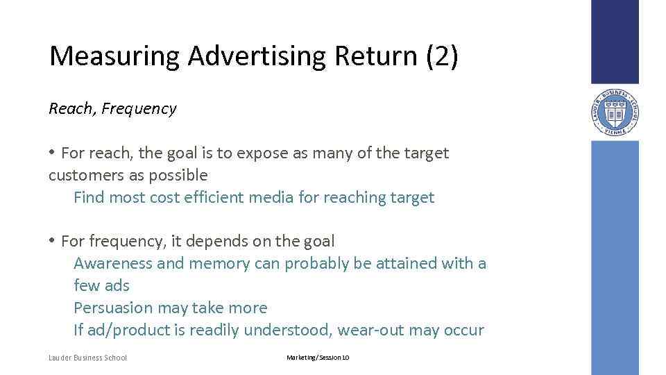Measuring Advertising Return (2) Reach, Frequency • For reach, the goal is to expose