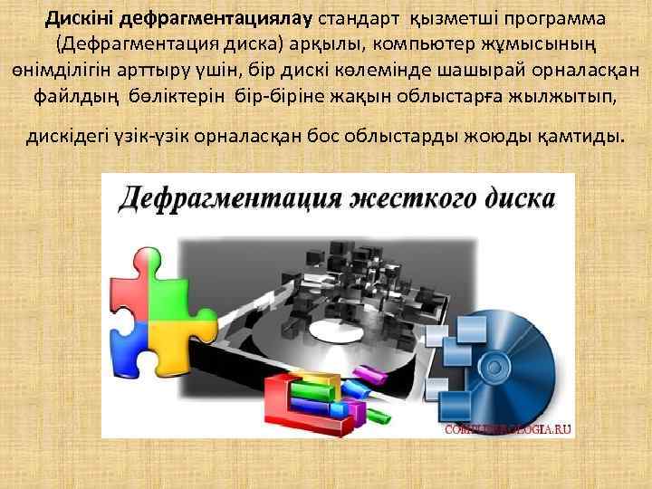 Дискіні дефрагментациялау стандарт қызметші программа (Дефрагментация диска) арқылы, компьютер жұмысының өнімділігін арттыру үшін, бір