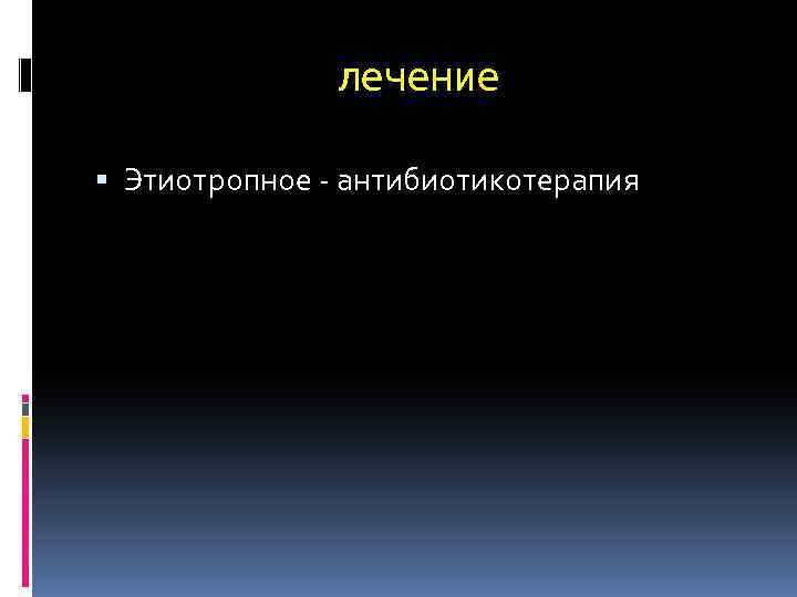 лечение Этиотропное - антибиотикотерапия 