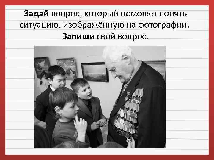 Задай вопрос, который поможет понять ситуацию, изображённую на фотографии. Запиши свой вопрос. 