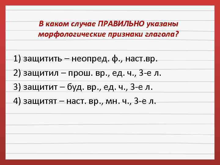 В каком случае ПРАВИЛЬНО указаны морфологические признаки глагола? 1) защитить – неопред. ф. ,