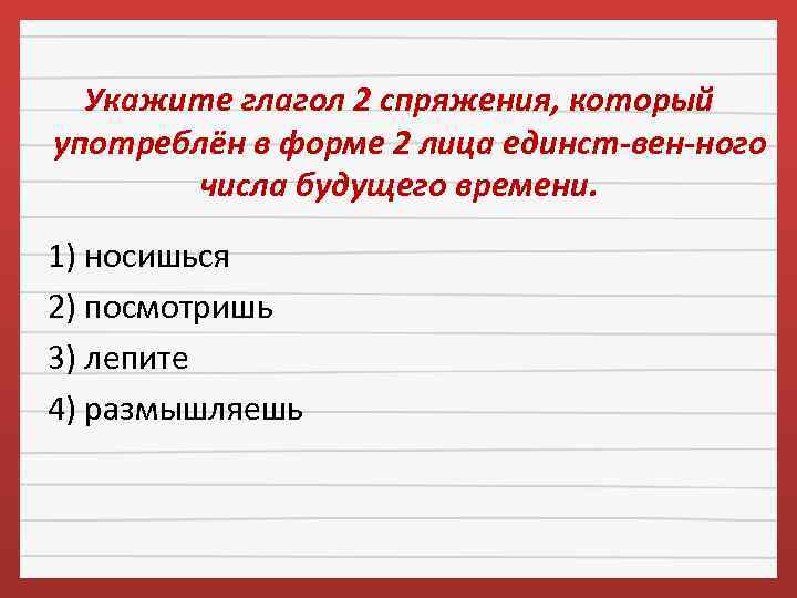 Укажите глагол 2 спряжения, который употреблён в форме 2 лица единст вен ного числа