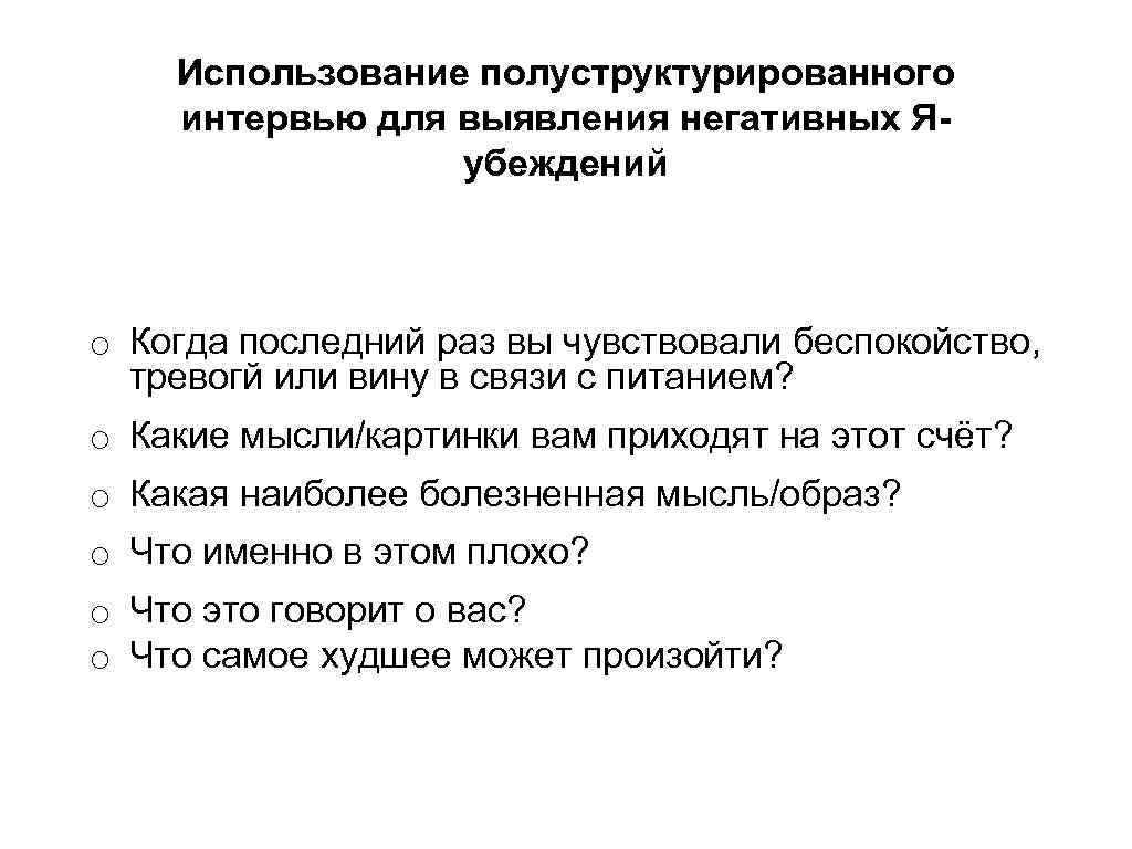 Использование полуструктурированного интервью для выявления негативных Яубеждений o Когда последний раз вы чувствовали беспокойство,