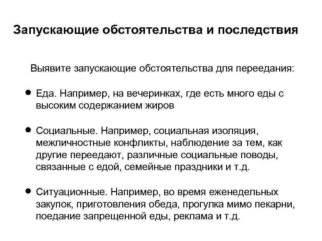 Запускающие обстоятельства и последствия Выявите запускающие обстоятельства для переедания: Еда. Например, на вечеринках, где