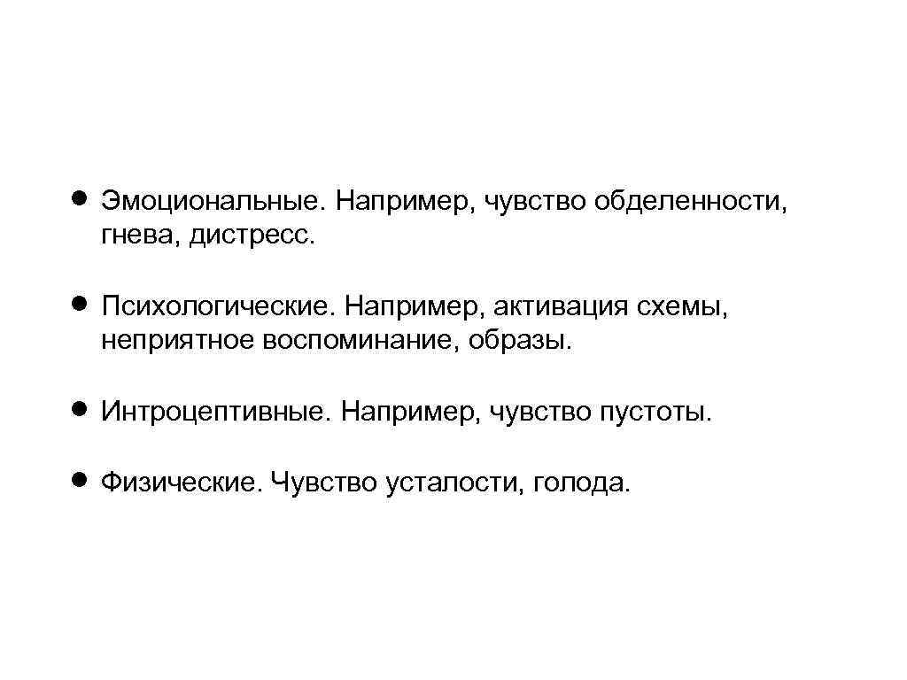  Эмоциональные. Например, чувство обделенности, гнева, дистресс. Психологические. Например, активация схемы, неприятное воспоминание, образы.