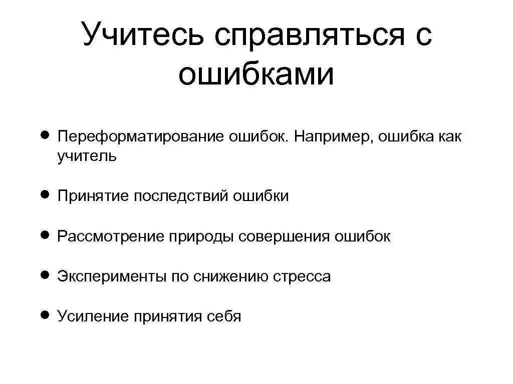 Учитесь справляться с ошибками Переформатирование ошибок. Например, ошибка как учитель Принятие последствий ошибки Рассмотрение